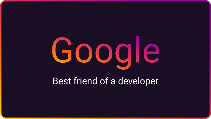 Google is the best friend of every developer